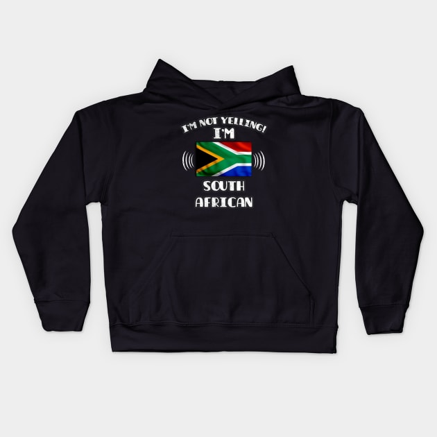 I'm Not Yelling I'm South African - Gift for South African With Roots From South Africa Kids Hoodie by Country Flags